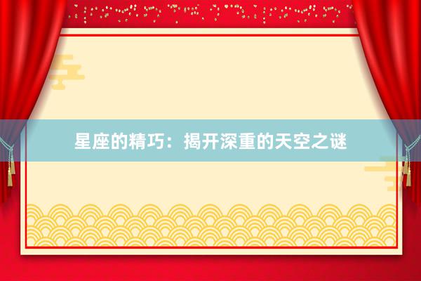 星座的精巧：揭开深重的天空之谜