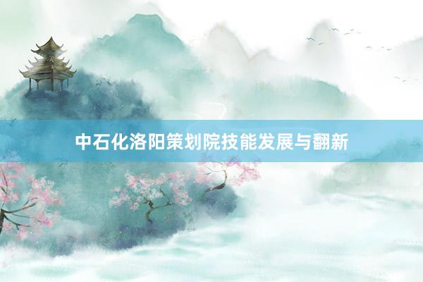 中石化洛阳策划院技能发展与翻新